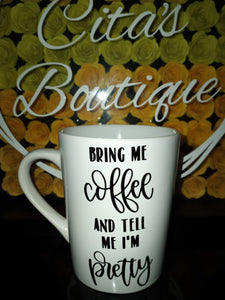 " Bring me coffee and tell me I'm pretty" Coffee Mug