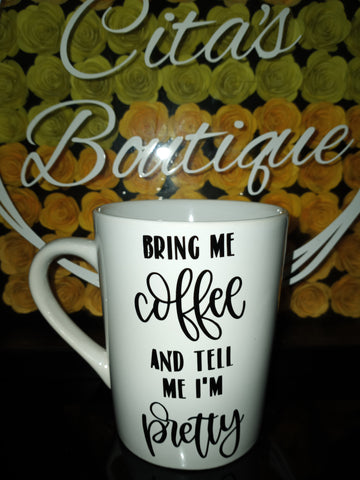 " Bring me coffee and tell me I'm pretty" Coffee Mug