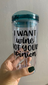 " I Want Wine Not Your Opinion"  Wine Tumblers